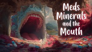 Meds, Minerals, and the Mouth